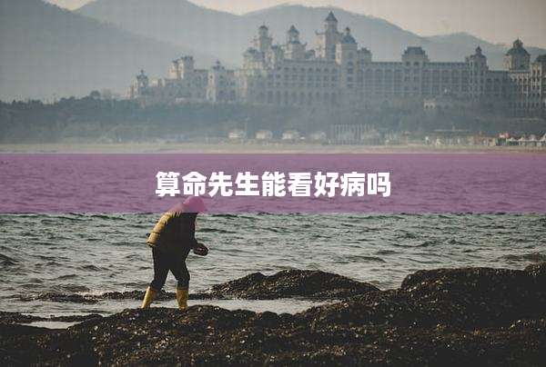 算命先生能看好病吗