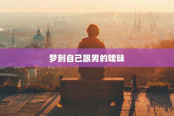 梦到自己跟男的暧昧