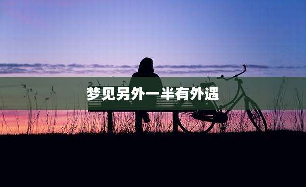 梦见另外一半有外遇