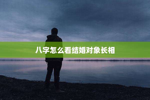 八字怎么看结婚对象长相