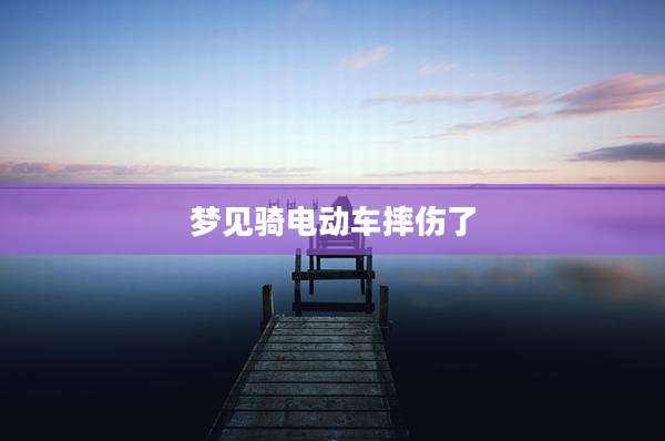梦见骑电动车摔伤了