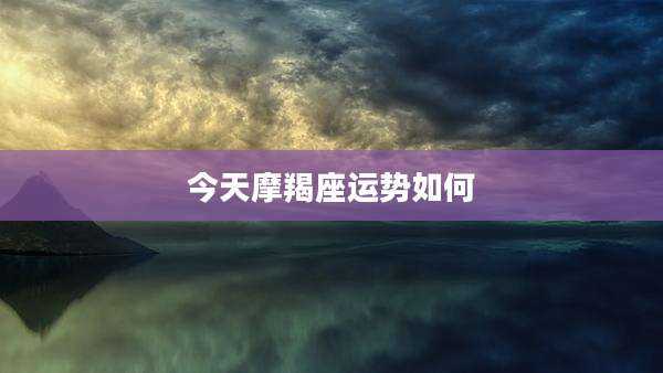 今天摩羯座运势如何