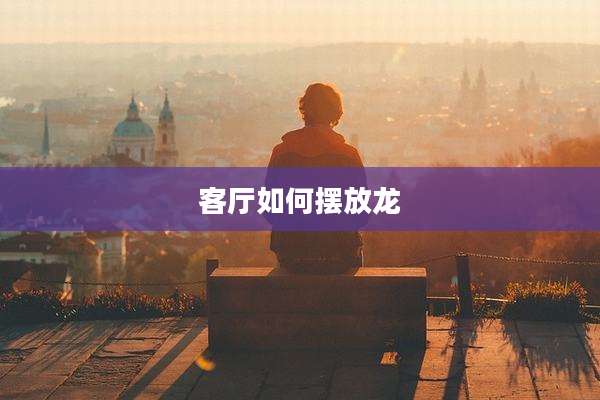 客厅如何摆放龙