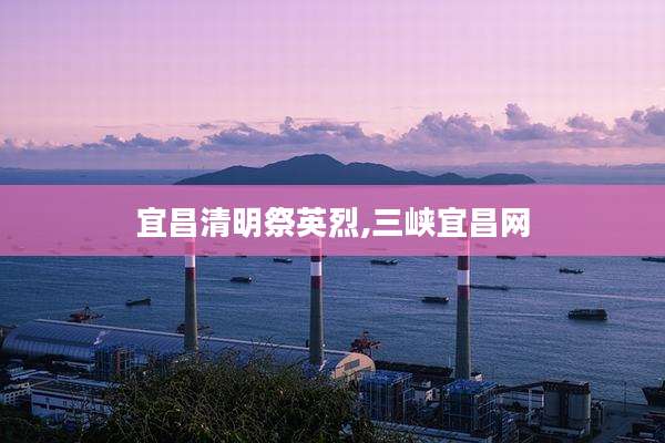 宜昌清明祭英烈,三峡宜昌网