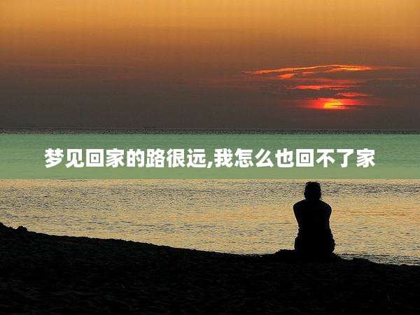 梦见回家的路很远,我怎么也回不了家