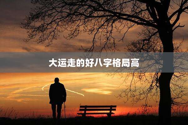 大运走的好八字格局高