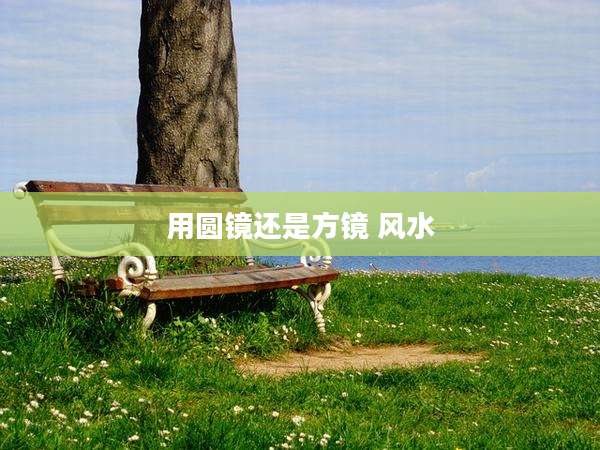 用圆镜还是方镜 风水