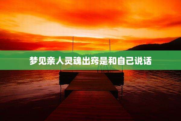 梦见亲人灵魂出窍是和自己说话