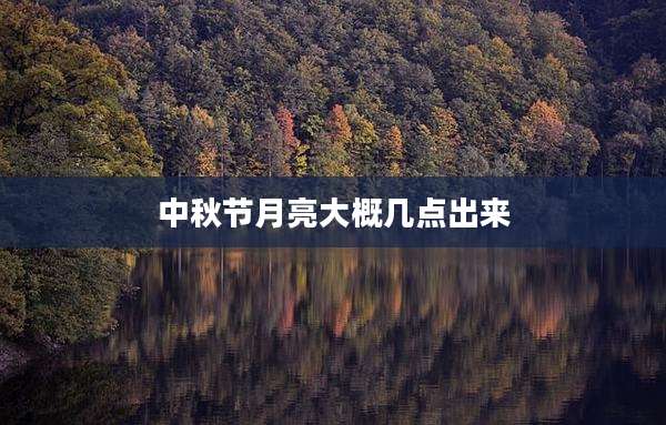 中秋节月亮大概几点出来