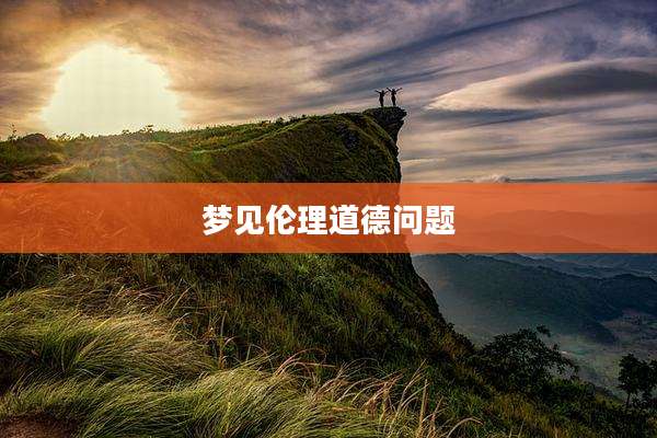 梦见伦理道德问题