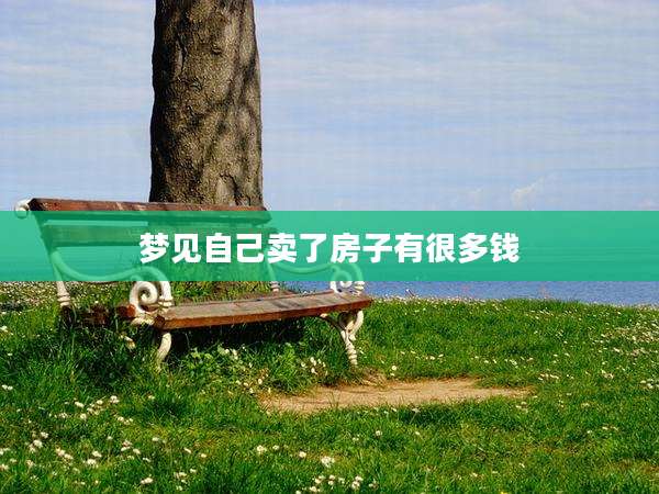梦见自己卖了房子有很多钱