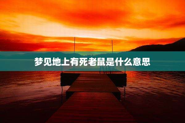 梦见地上有死老鼠是什么意思