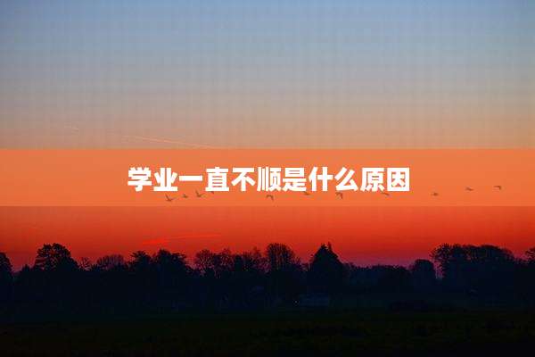 学业一直不顺是什么原因