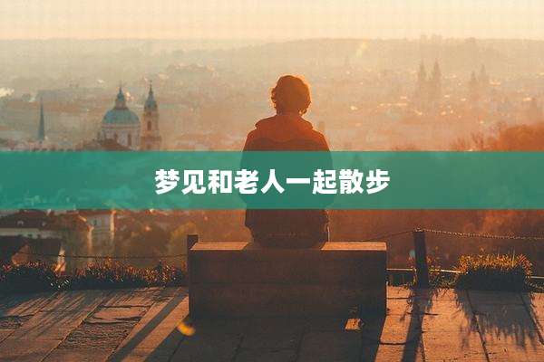 梦见和老人一起散步