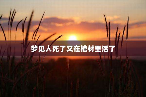 梦见人死了又在棺材里活了