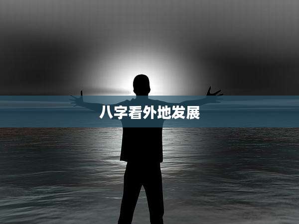 八字看外地发展