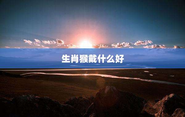 生肖猴戴什么好