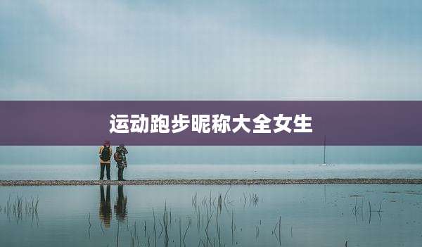 运动跑步昵称大全女生