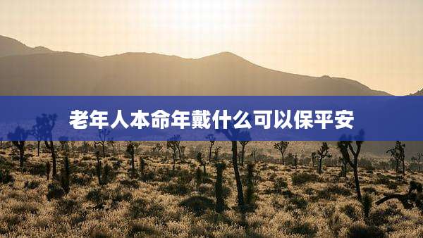 老年人本命年戴什么可以保平安