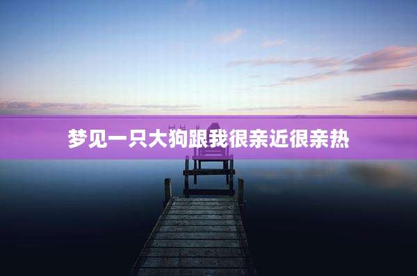 梦见一只大狗跟我很亲近很亲热