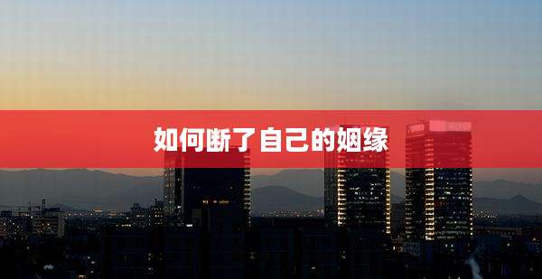 如何断了自己的姻缘