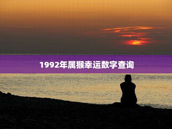 1992年属猴幸运数字查询