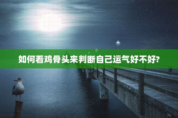 如何看鸡骨头来判断自己运气好不好?