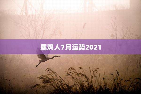属鸡人7月运势2021