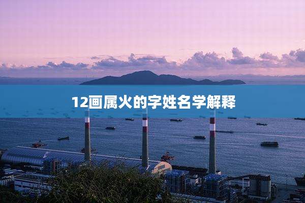 12画属火的字姓名学解释