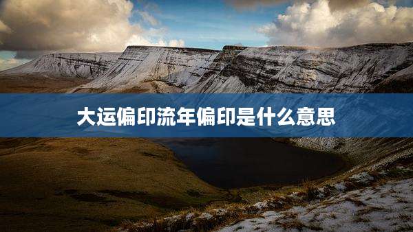 大运偏印流年偏印是什么意思