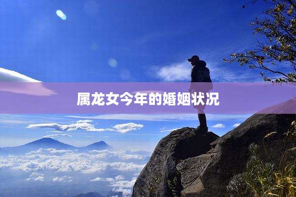 属龙女今年的婚姻状况