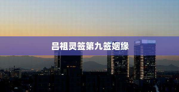 吕祖灵签第九签姻缘