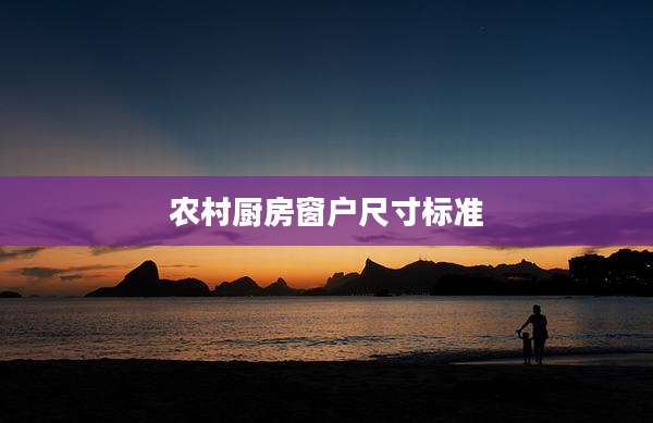 农村厨房窗户尺寸标准