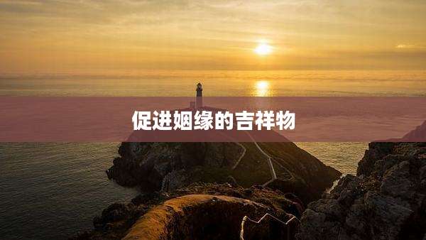 促进姻缘的吉祥物