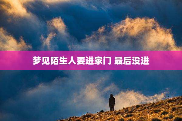 梦见陌生人要进家门 最后没进