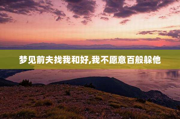 梦见前夫找我和好,我不愿意百般躲他