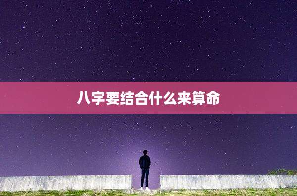 八字要结合什么来算命