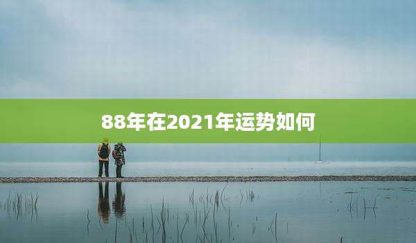 88年在2021年运势如何