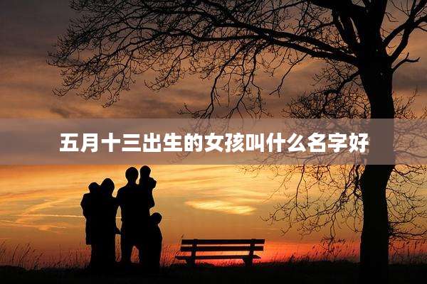 五月十三出生的女孩叫什么名字好