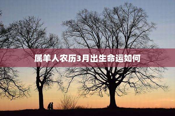 属羊人农历3月出生命运如何