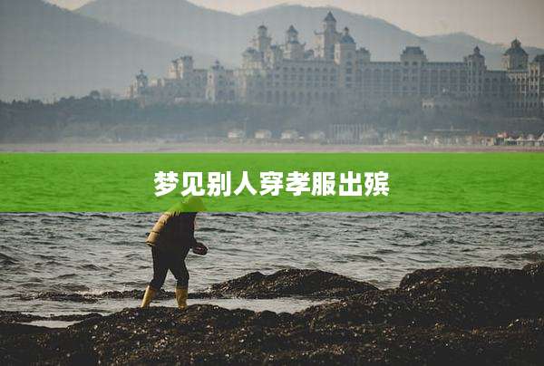 梦见别人穿孝服出殡