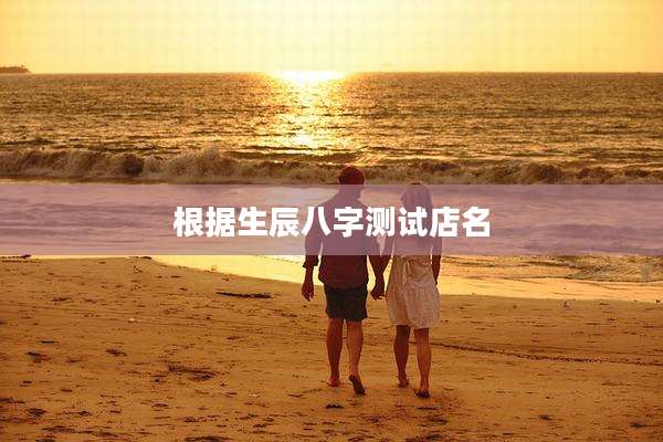 根据生辰八字测试店名