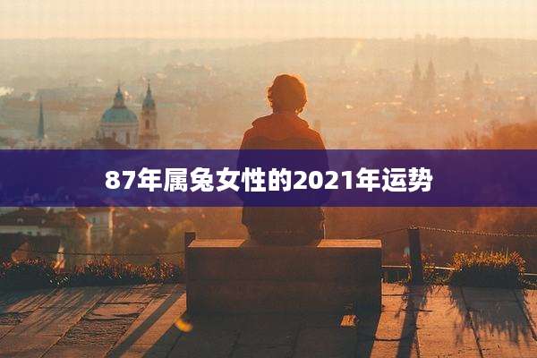 87年属兔女性的2021年运势