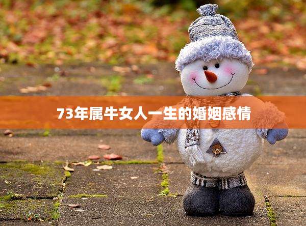 73年属牛女人一生的婚姻感情