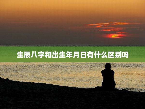 生辰八字和出生年月日有什么区别吗