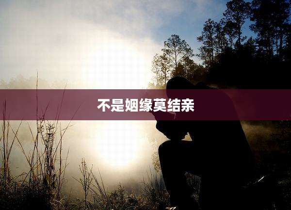 不是姻缘莫结亲