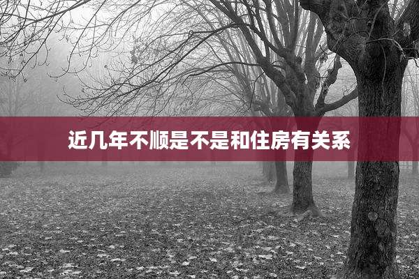 近几年不顺是不是和住房有关系