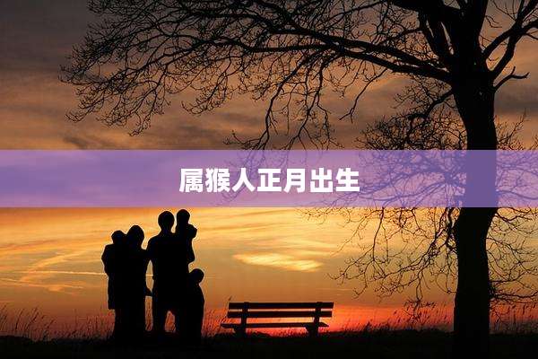 属猴人正月出生