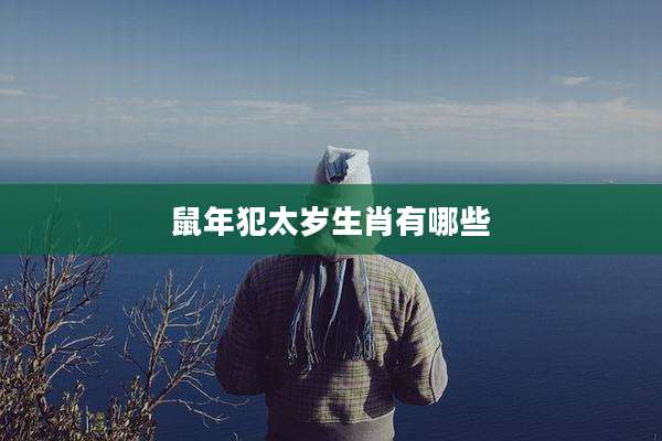 鼠年犯太岁生肖有哪些