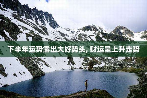 下半年运势露出大好势头, 财运呈上升走势